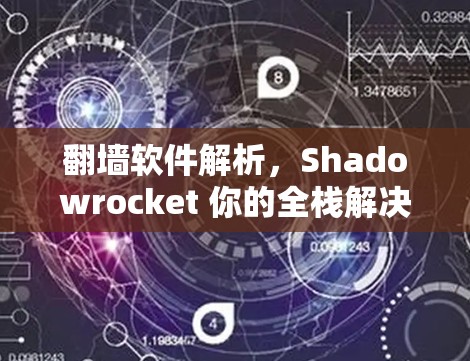 翻墙软件解析,Shadowrocket 你的全栈解决方案 翻墙软件解析,Shadowrocket 你的全栈解决方案