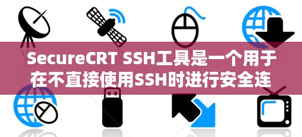 SecureCRT SSH工具是一个用于在不直接使用SSH时进行安全连接的协议,主要依赖于ZSH协议。以下是使用SecureCRT SSH工具的详细步骤 SecureCRT SSH工具是一个用于在不直接使用SSH时进行安全连接的协议,主要依赖于ZSH协议。以下是使用SecureCRT SSH工具的详细步骤