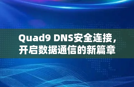 Quad9 DNS安全连接,开启数据通信的新篇章 Quad9 DNS安全连接,开启数据通信的新篇章