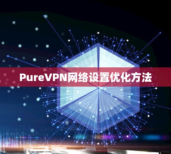 PureVPN网络设置优化方法