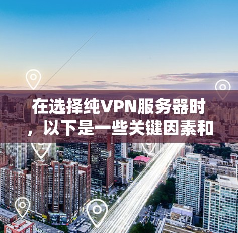 在选择纯VPN服务器时,以下是一些关键因素和策略,帮助你做出明智的选择 在选择纯VPN服务器时,以下是一些关键因素和策略,帮助你做出明智的选择
