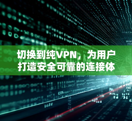 切换到纯VPN，为用户打造安全可靠的连接体验