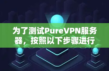 为了测试PureVPN服务器,按照以下步骤进行 为了测试PureVPN服务器,按照以下步骤进行
