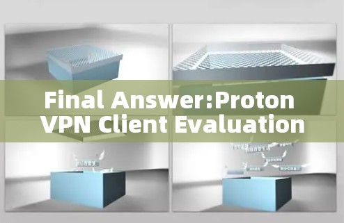 Final Answer:Proton VPN Client Evaluation Final Answer:Proton VPN Client Evaluation