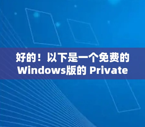 好的！以下是一个免费的Windows版的 PrivateVPN软件推荐，这些软件都是免费的，并且可以在一段时间内使用