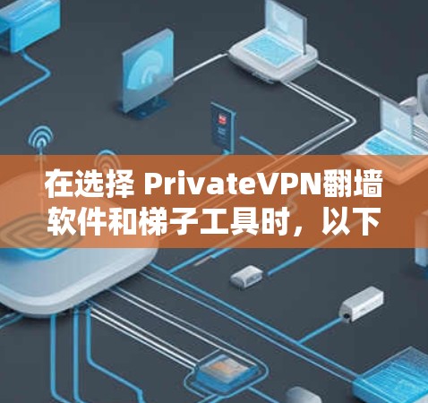 在选择 PrivateVPN翻墙软件和梯子工具时,以下是一些推荐和建议,帮助你更好地配置和使用这些工具 在选择 PrivateVPN翻墙软件和梯子工具时,以下是一些推荐和建议,帮助你更好地配置和使用这些工具