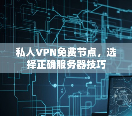 私人VPN免费节点，选择正确服务器技巧