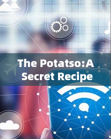 The Potatso:A Secret Recipe for the Perfect Potato Dish The Potatso:A Secret Recipe for the Perfect Potato Dish