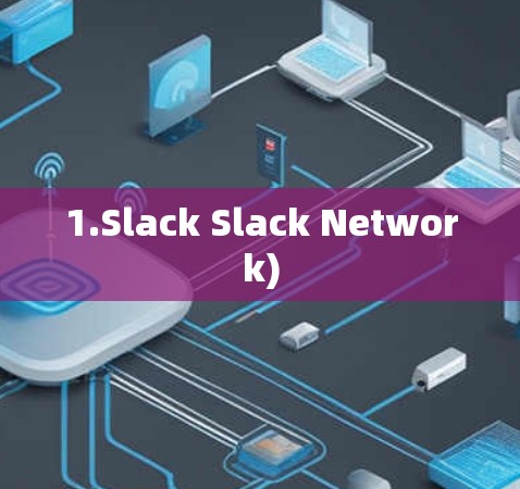 1.Slack Slack Network) 1.Slack Slack Network)
