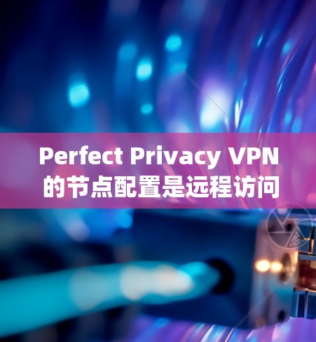 Perfect Privacy VPN 的节点配置是远程访问 VPN 的重要步骤,涉及多个设备之间的安全连接。以下是一个详细的节点配置指南 Perfect Privacy VPN 的节点配置是远程访问 VPN 的重要步骤,涉及多个设备之间的安全连接。以下是一个详细的节点配置指南