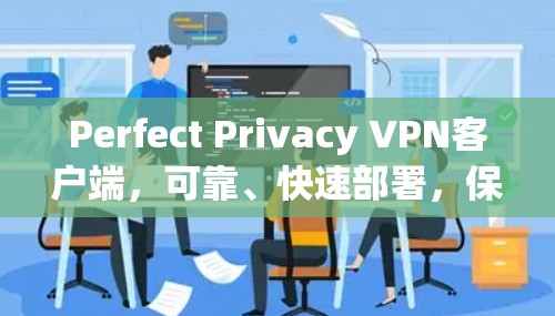 Perfect Privacy VPN客户端，可靠、快速部署，保障数据安全