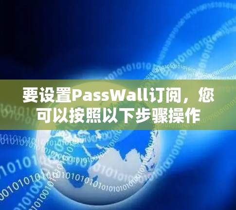 要设置PassWall订阅，您可以按照以下步骤操作