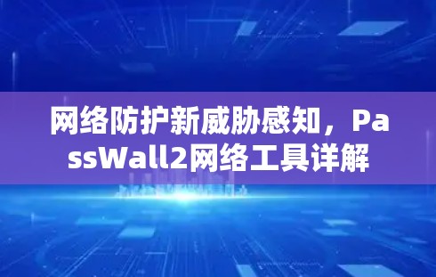 网络防护新威胁感知,PassWall2网络工具详解 网络防护新威胁感知,PassWall2网络工具详解