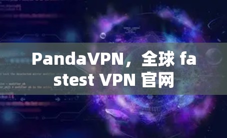 PandaVPN，全球 fastest VPN 官网
