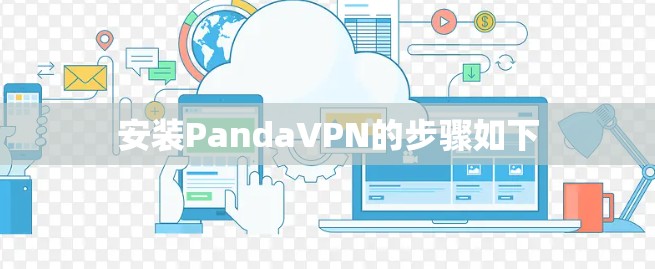 安装PandaVPN的步骤如下 安装PandaVPN的步骤如下