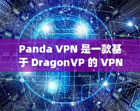 Panda VPN 是一款基于 DragonVP 的 VPN 工具,旨在提供更快的VPN体验。如果您正在使用 Panda VPN 测试速度,以下是一些步骤和建议,可以帮助您更好地了解和优化其性能 Panda VPN 是一款基于 DragonVP 的 VPN 工具,旨在提供更快的VPN体验。如果您正在使用 Panda VPN 测试速度,以下是一些步骤和建议,可以帮助您更好地了解和优化其性能