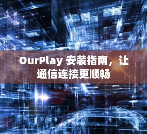 OurPlay 安装指南，让通信连接更顺畅