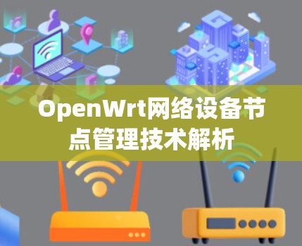 OpenWrt网络设备节点管理技术解析 OpenWrt网络设备节点管理技术解析