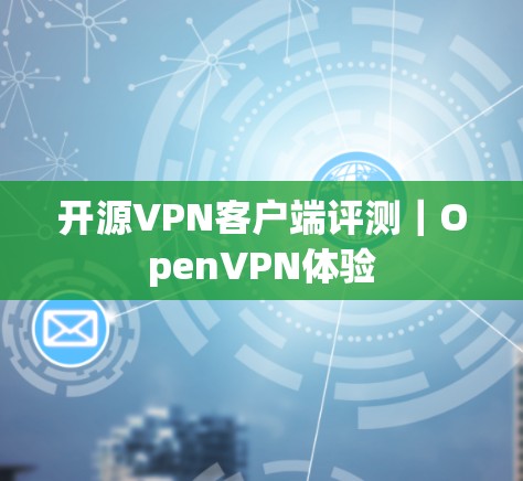 开源VPN客户端评测｜OpenVPN体验