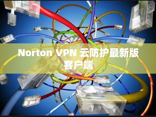 Norton VPN 云防护最新版客户端