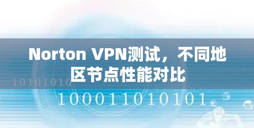 Norton VPN测试,不同地区节点性能对比 Norton VPN测试,不同地区节点性能对比