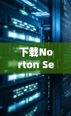下载Norton Secure VPN的步骤如下 下载Norton Secure VPN的步骤如下