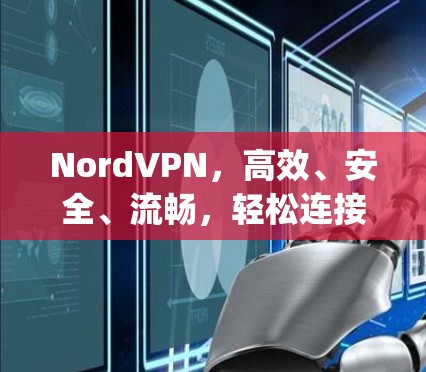 NordVPN，高效、安全、流畅，轻松连接 anywhere！