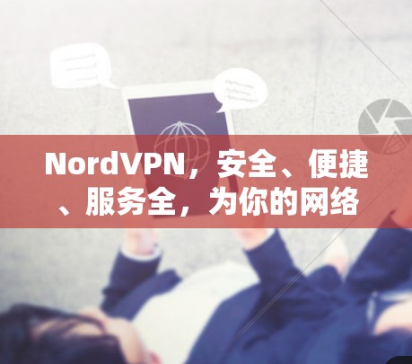 NordVPN，安全、便捷、服务全，为你的网络安全保驾护航！