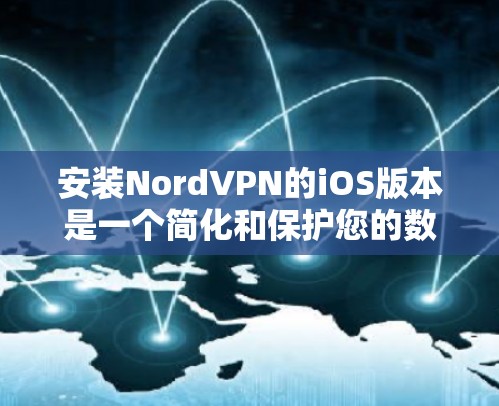 安装NordVPN的iOS版本是一个简化和保护您的数据的步骤。以下是一个清晰的指南,帮助您顺利完成安装 安装NordVPN的iOS版本是一个简化和保护您的数据的步骤。以下是一个清晰的指南,帮助您顺利完成安装