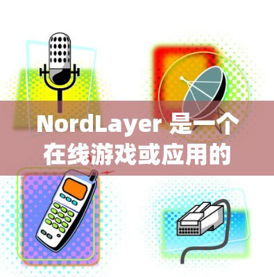 NordLayer 是一个在线游戏或应用的插件,通常用于增强游戏体验、提供额外功能或简化操作。以下是一个使用 NordLayer 的教程,假设你已经安装了插件并准备使用 NordLayer 是一个在线游戏或应用的插件,通常用于增强游戏体验、提供额外功能或简化操作。以下是一个使用 NordLayer 的教程,假设你已经安装了插件并准备使用