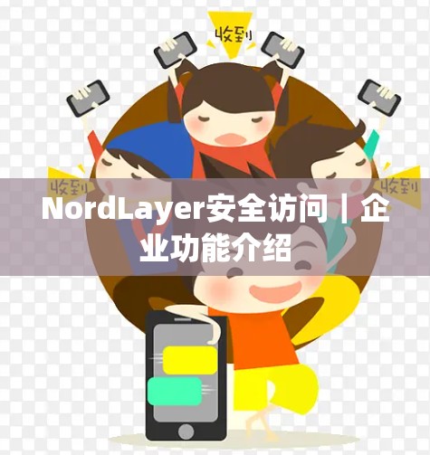 NordLayer安全访问|企业功能介绍 NordLayer安全访问|企业功能介绍