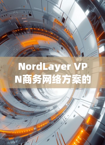 NordLayer VPN商务网络方案的设计需要综合考虑用户的需求、网络的复杂性以及业务的多样性。以下是一个详细的方案,涵盖配置、管理、安全和用户界面等方面 NordLayer VPN商务网络方案的设计需要综合考虑用户的需求、网络的复杂性以及业务的多样性。以下是一个详细的方案,涵盖配置、管理、安全和用户界面等方面