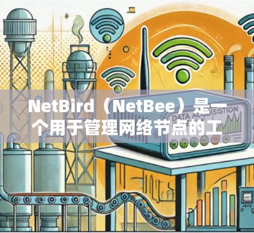 NetBird（NetBee）是一个用于管理网络节点的工具，主要用于管理和维护网络中的设备节点。它支持多种网络类型，包括路由器、交换机、防火墙设备等。以下是NetBird节点管理的主要步骤和功能