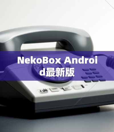 NekoBox Android最新版