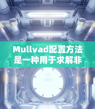 Mullvad配置方法是一种用于求解非线性优化问题的全局优化方法。它结合了全局搜索和局部优化的策略,能够在大规模和复杂的优化问题中找到最优解。以下是Mullvad方法的基本步骤和原理 Mullvad配置方法是一种用于求解非线性优化问题的全局优化方法。它结合了全局搜索和局部优化的策略,能够在大规模和复杂的优化问题中找到最优解。以下是Mullvad方法的基本步骤和原理