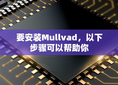 要安装Mullvad，以下步骤可以帮助你