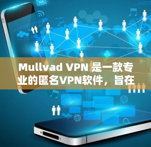 Mullvad VPN 是一款专业的匿名VPN软件，旨在提供安全、匿名的VPN连接体验。以下是使用 Mullvad VPN 的步骤