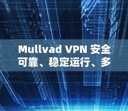 Mullvad VPN 安全可靠、稳定运行、多平台灵活 Mullvad VPN 安全可靠、稳定运行、多平台灵活