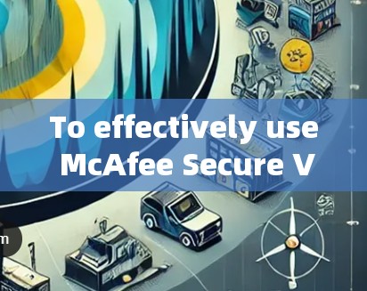 To effectively use McAfee Secure VPN for your internet security,follow this organized approach: To effectively use McAfee Secure VPN for your internet security,follow this organized approach: