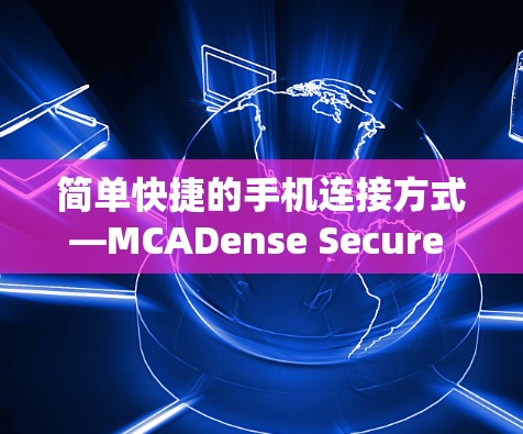 简单快捷的手机连接方式—MCADense Secure VPN安卓教程 简单快捷的手机连接方式—MCADense Secure VPN安卓教程
