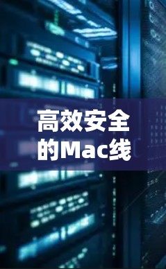 高效安全的Mac线路测试服务