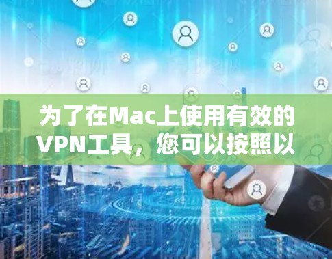 为了在Mac上使用有效的VPN工具，您可以按照以下步骤进行