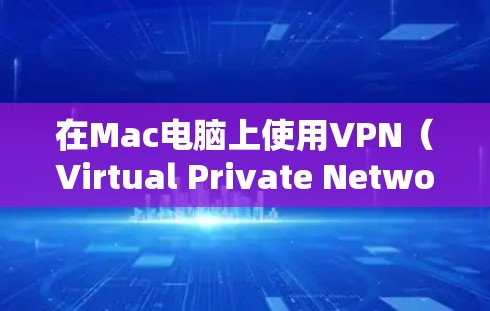 在Mac电脑上使用VPN（Virtual Private Network）来实现数据加密传输，可以使用一些专门的软件或工具。以下是几种常用的VPN软件推荐，适用于Mac用户