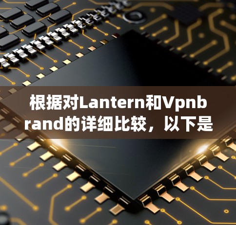 根据对Lantern和Vpnbrand的详细比较，以下是总结