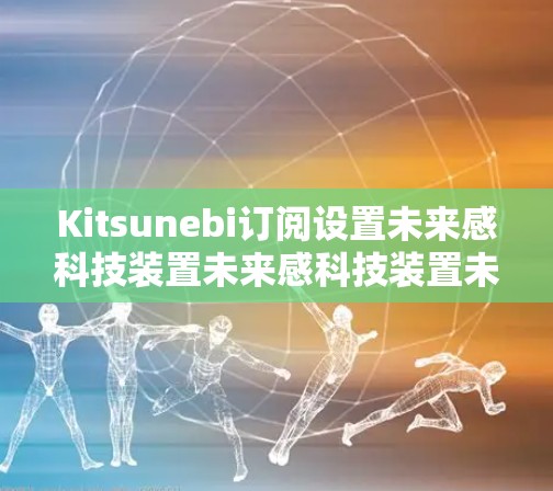 Kitsunebi订阅设置未来感科技装置未来感科技装置未来感科技装置