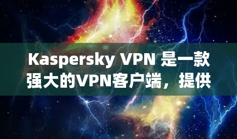 Kaspersky VPN 是一款强大的VPN客户端,提供多种加密协议和安全功能,旨在保护用户的数据和隐私。以下是关于 Kaspersky VPN 的详细介绍 Kaspersky VPN 是一款强大的VPN客户端,提供多种加密协议和安全功能,旨在保护用户的数据和隐私。以下是关于 Kaspersky VPN 的详细介绍