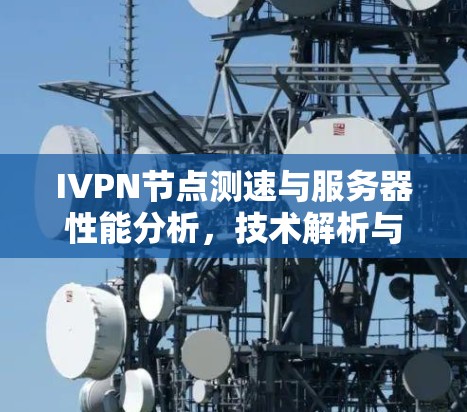 IVPN节点测速与服务器性能分析，技术解析与优化建议