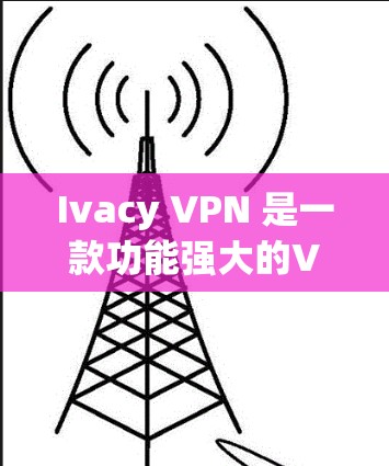 Ivacy VPN 是一款功能强大的VPN应用，尤其适合苹果用户。以下是针对苹果设备的推荐