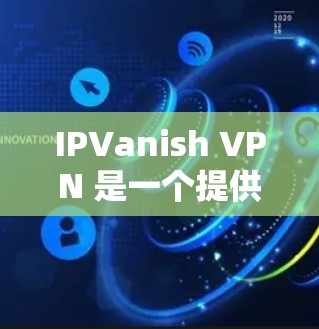 IPVanish VPN 是一个提供VPN服务的软件,允许用户在互联网上安全地访问内容。以下是关于如何下载和使用 IPVanish VPN 的基本步骤 IPVanish VPN 是一个提供VPN服务的软件,允许用户在互联网上安全地访问内容。以下是关于如何下载和使用 IPVanish VPN 的基本步骤