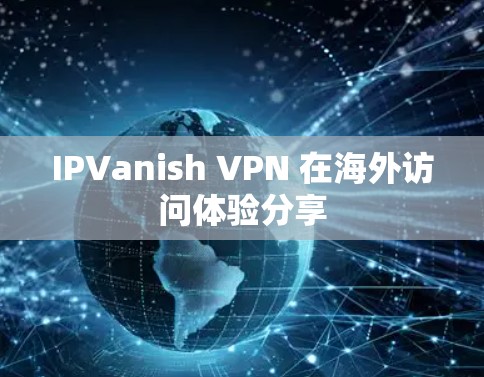 IPVanish VPN 在海外访问体验分享 IPVanish VPN 在海外访问体验分享